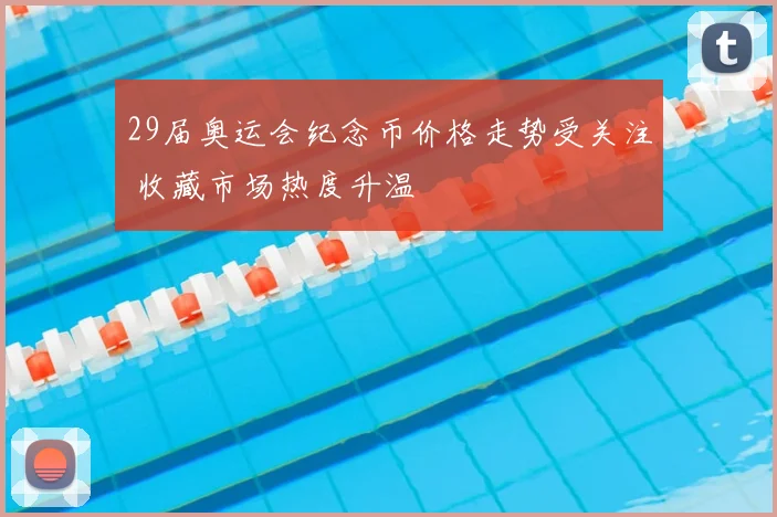 29届奥运会纪念币价格走势受关注 收藏市场热度升温