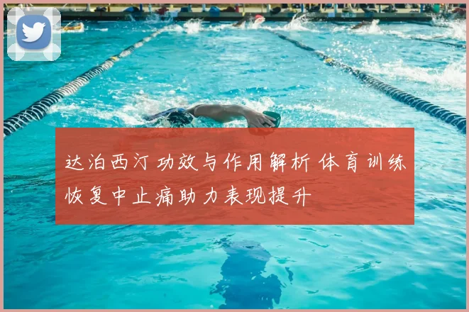 达泊西汀功效与作用解析 体育训练恢复中止痛助力表现提升
