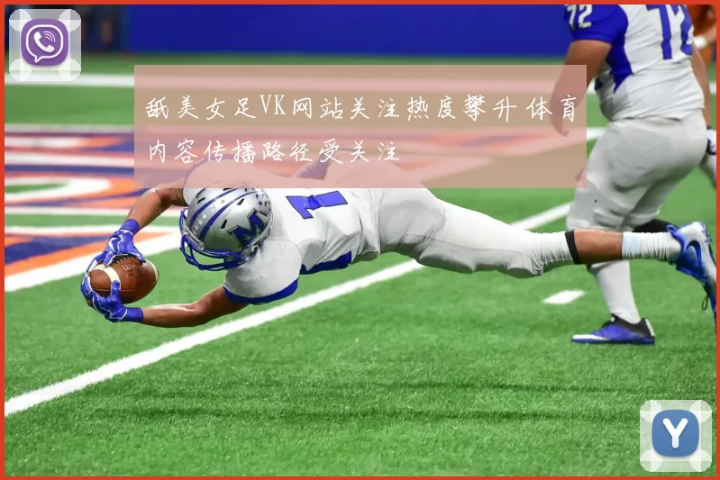 舐美女足VK网站关注热度攀升 体育内容传播路径受关注