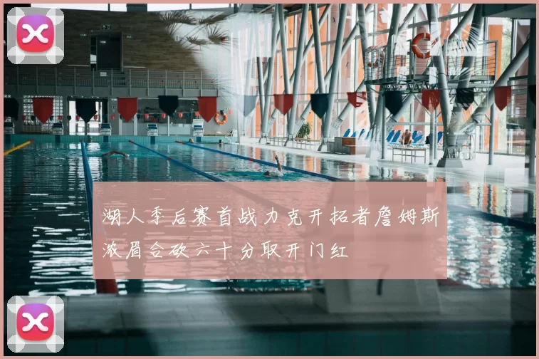 湖人季后赛首战力克开拓者詹姆斯浓眉合砍六十分取开门红