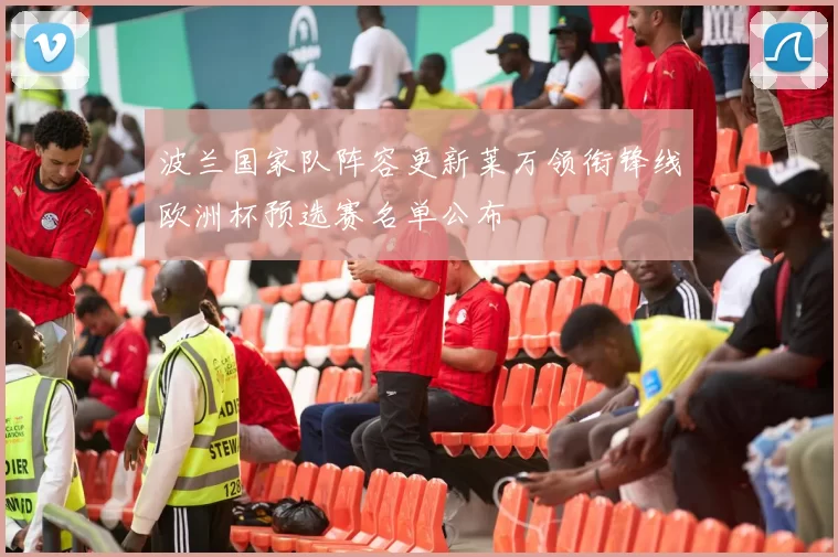 波兰国家队阵容更新莱万领衔锋线欧洲杯预选赛名单公布