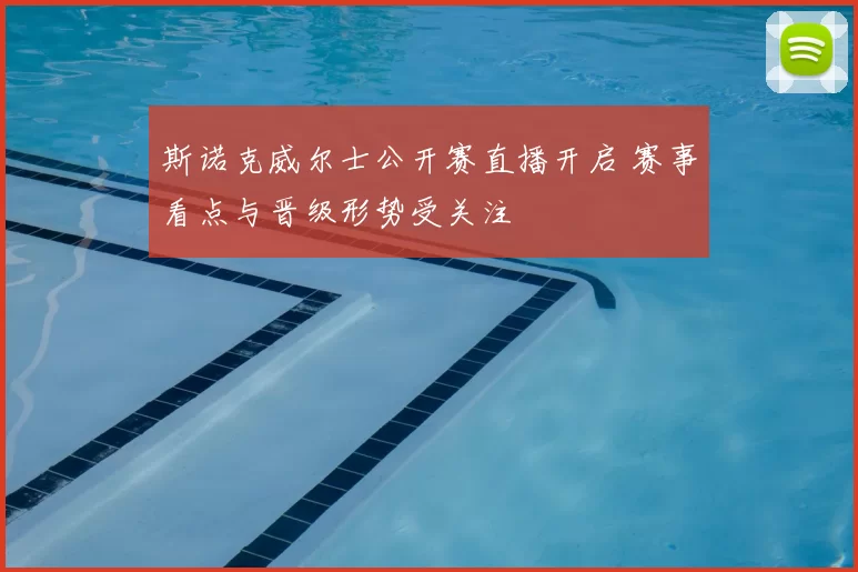 斯诺克威尔士公开赛直播开启 赛事看点与晋级形势受关注