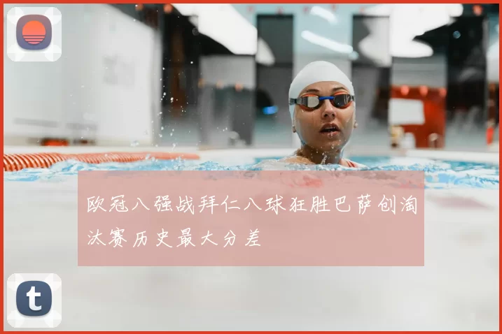 欧冠八强战拜仁八球狂胜巴萨创淘汰赛历史最大分差